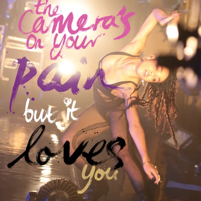 The camera's on your pain but it loves you